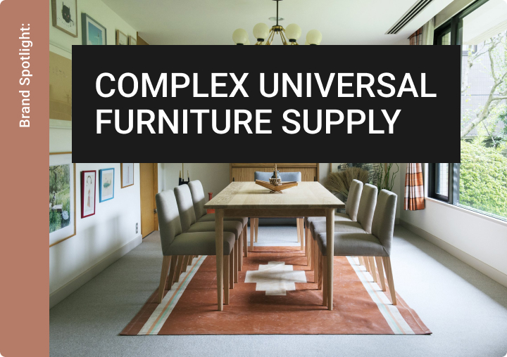 COMPLEX UNIVERSAL FURNITURE SUPPLY / コンプレックスユニバーサルファニチャーサプライ | Brand Spotlight