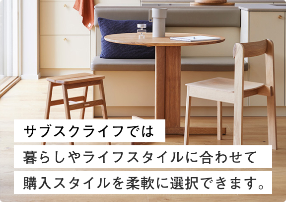 サブスクライフでは暮らしやライフスタイルに合わせて購入スタイルを変更できます。